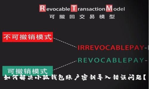 如何解决小狐钱包账户密钥导入错误问题？