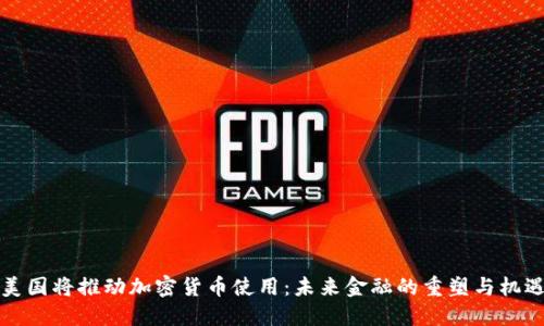 美国将推动加密货币使用：未来金融的重塑与机遇