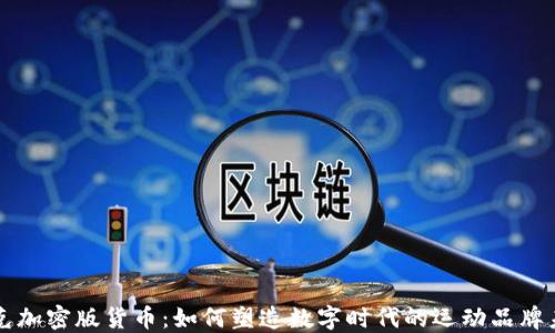 
耐克加密版货币：如何塑造数字时代的运动品牌未来