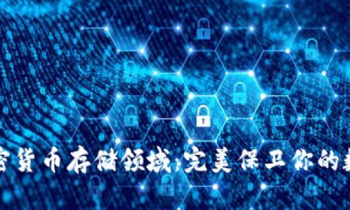 解密加密货币存储领域：完美保卫你的数字财富
