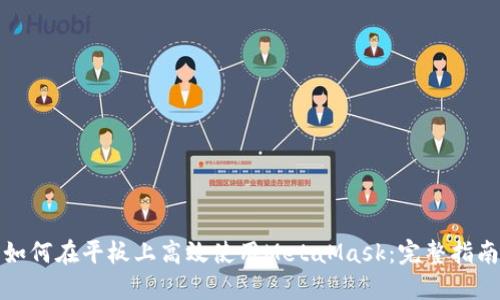 如何在平板上高效使用MetaMask：完整指南