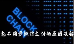 小狐钱包不同步微信支付