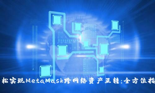 轻松实现MetaMask跨网络资产互转：全方位指南