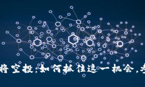 MetaMask即将空投：如何抓住这一机会，参与Web3革命