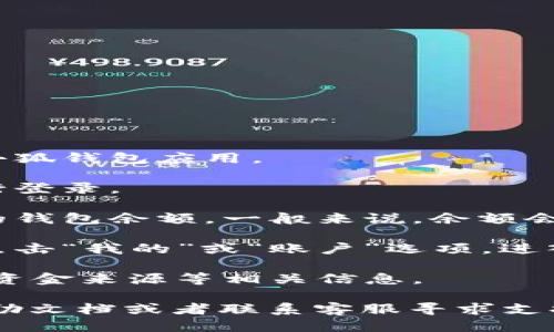 要查看小狐钱包的余额，您可以按照以下步骤进行操作：

1. **打开小狐钱包应用**：首先，在您的手机上找到并打开小狐钱包应用。

2. **登录账户**：如果您尚未登录，请输入您的账户信息进行登录。

3. **主界面查看余额**：登录后，您通常会在主界面看到您的钱包余额。一般来说，余额会显示在醒目的位置，上面可能会有“余额”或“可用余额”字样。

4. **进入账户信息**：如果在主界面没有看到余额，您可以点击“我的”或“账户”选项，进入到账户信息界面，那里也会显示余额信息。

5. **账户详情**：在账户信息界面，您还可以查看交易记录、资金来源等相关信息。

如果您在检查余额时遇到任何问题，建议您查看应用内的帮助文档或者联系客服寻求支持。