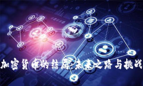 加密货币的结局：未来之路与挑战