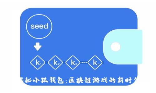 揭秘小狐钱包：区块链游戏的新时代