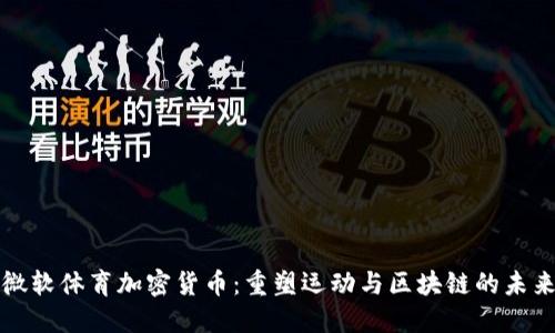 微软体育加密货币：重塑运动与区块链的未来