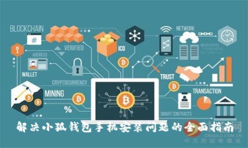 解决小狐钱包手机安装问题的全面指南