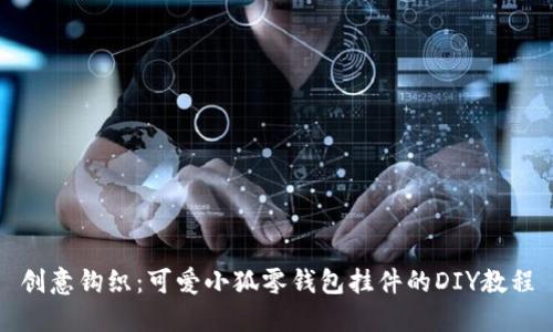 创意钩织：可爱小狐零钱包挂件的DIY教程