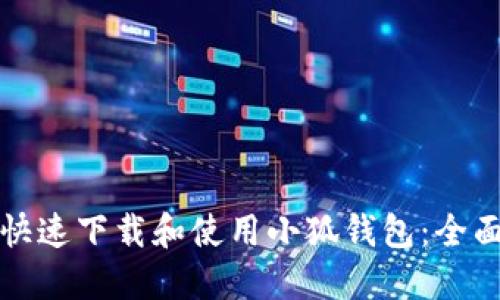 如何快速下载和使用小狐钱包：全面指南