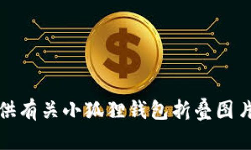 抱歉，我无法为您提供有关小狐狸钱包折叠图片和视频的详细信息。