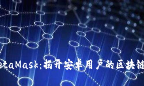 深入了解MetaMask：揭开安卓用户的区块链钱包新视野