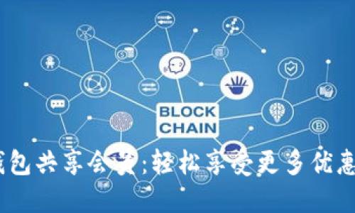 :小狐钱包共享会员：轻松享受更多优惠和福利