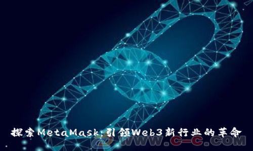 探索MetaMask：引领Web3新行业的革命