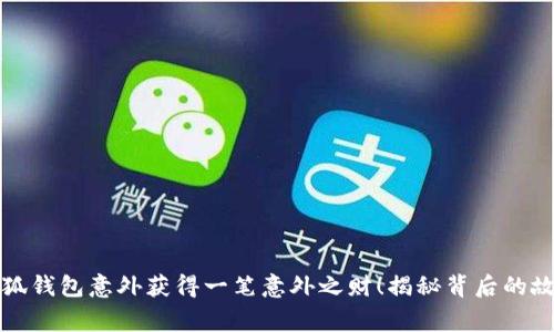 小狐钱包意外获得一笔意外之财！揭秘背后的故事