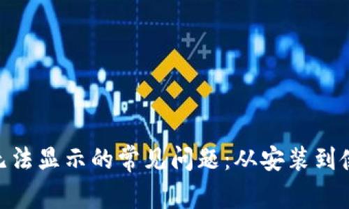 解决MetaMask无法显示的常见问题：从安装到使用的全方位指南