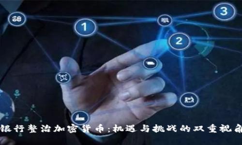 银行整治加密货币：机遇与挑战的双重视角