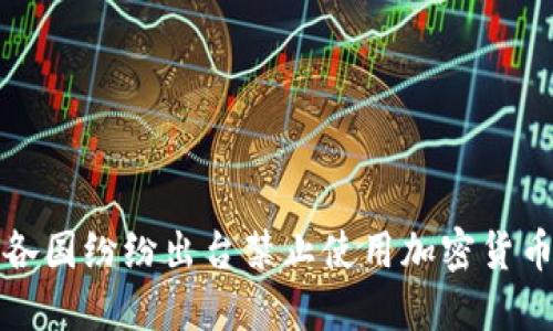  为什么各国纷纷出台禁止使用加密货币的政策？