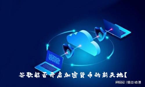 谷歌能否开启加密货币的新天地？