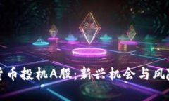 加密货币投机A股：新兴机