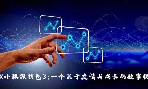 : 探秘《小狐假钱包》：一个关于友情与成长的故事视频全集
