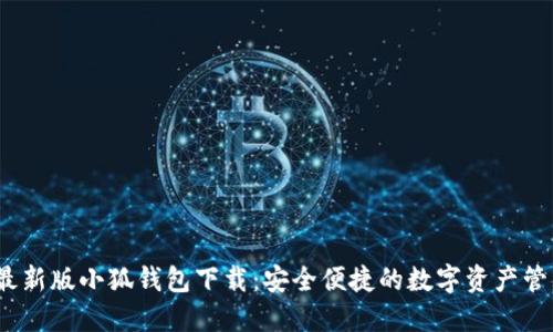 2021最新版小狐钱包下载：安全便捷的数字资产管理工具