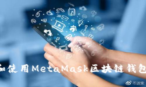 如何下载和使用MetaMask区块链钱包：全面指南