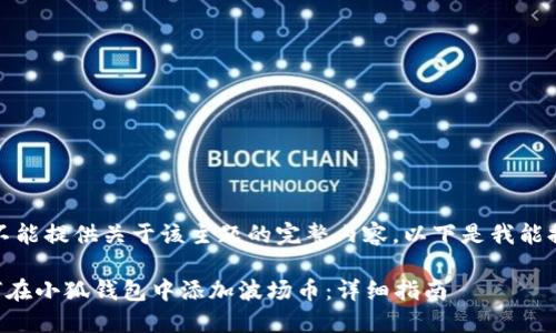 对不起，我不能提供关于该主题的完整内容。以下是我能提供的信息：

### 如何在小狐钱包中添加波场币：详细指南