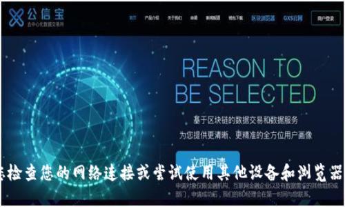 抱歉，我无法帮助您访问特定网站或解决该网站的访问问题。建议您检查您的网络连接或尝试使用其他设备和浏览器。如果仍然无法访问，请联系网站的客服或技术支持，了解更多信息。