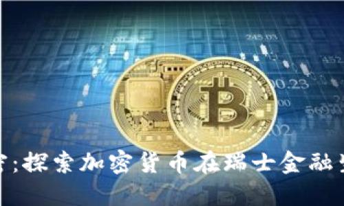 瑞士货币加密：探索加密货币在瑞士金融生态中的崛起