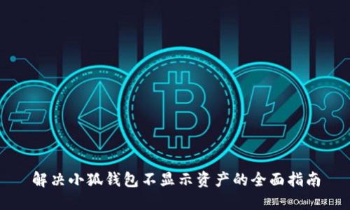 解决小狐钱包不显示资产的全面指南