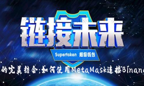 MetaMask与BSC的完美结合：如何使用MetaMask连接Binance Smart Chain