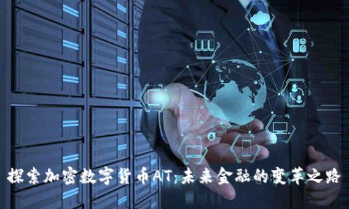 探索加密数字货币AT：未来金融的变革之路