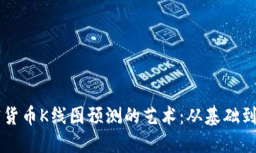 掌握加密货币K线图预测的艺术：从基础到实战指南