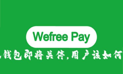  小狐钱包即将关停，用户该如何应对？