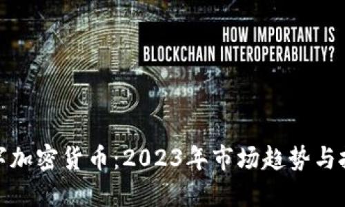 最新数字加密货币：2023年市场趋势与投资策略