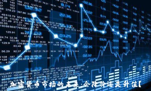   
加密货币市场的未来：会降价还是升值？