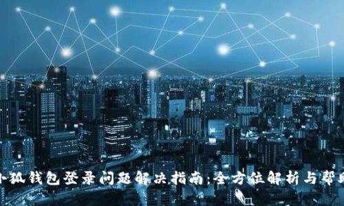 小狐钱包登录问题解决指南：全方位解析与帮助