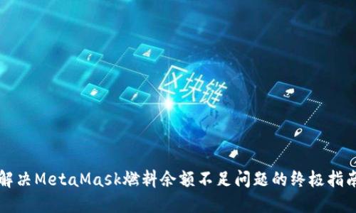 解决MetaMask燃料余额不足问题的终极指南
