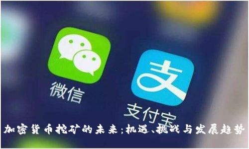 加密货币挖矿的未来：机遇、挑战与发展趋势