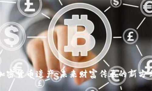 加密货币遗产:未来财富传承的新方式