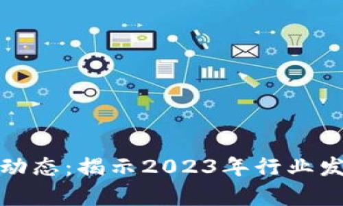 最新加密货币动态：揭示2023年行业发展趋势与前景