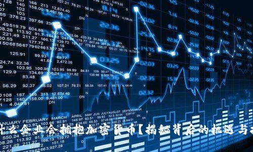 为什么企业会拥抱加密货币？揭秘背后的机遇与挑战