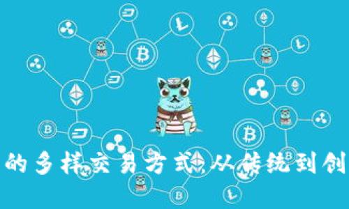 探索加密货币的多样交易方式：从传统到创新的投资之路