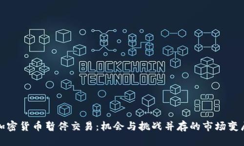 加密货币暂停交易：机会与挑战并存的市场变局