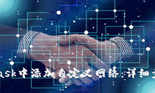 如何在MetaMask中添加自定义网络：详细步骤与设置指南