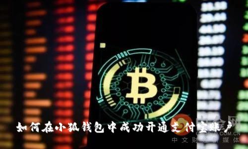 如何在小狐钱包中成功开通支付宝账户