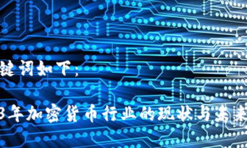 和关键词如下：

2023年加密货币行业的现状与未来趋势
