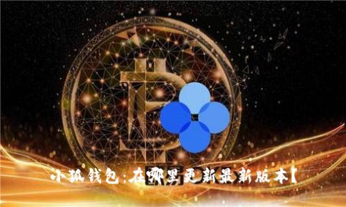小狐钱包：在哪里更新最新版本？